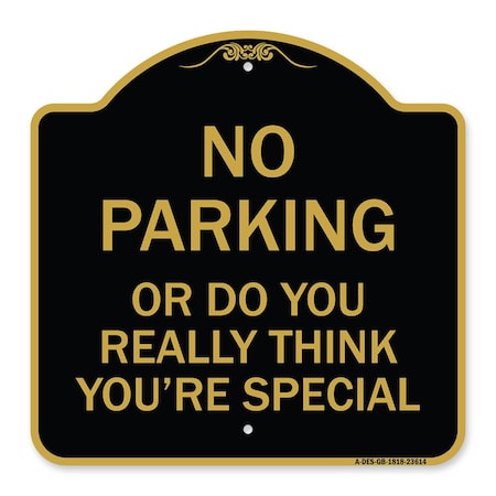 Signmission No Parking or Do You Really Think You Are That Special, Black & Gold Alum, 18" x 18", BG-1818-23614 A-DES-BG-1818-23614